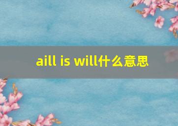 aill is will什么意思